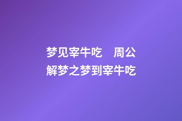 梦见宰牛吃　周公解梦之梦到宰牛吃